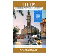 Lille Guide de voyage pour les immigrants: Ambiance flamande dans le nord de la France (Apomech Global Travel)