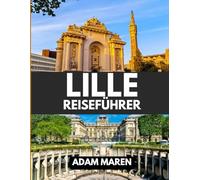 LILLE REISEFÜHRER 2025: Die beste Reisezeit, die schönsten Orte und alles, was Sie vor Ihrer Reise wissen müssen