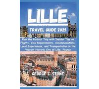 Lille Travel Guide 2025: Plan the Perfect Trip with Insider Tips on Flights, Visa Requirements, Accommodations, Local Experiences, and Transportation in the Vibrant Historic City of Lille, France