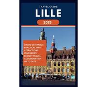 LILLE TRAVEL GUIDE 2025: Your complete insider manual for exploring the best and discovering the hidden gems of this city in France (ROAM and EXPLORE)