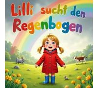 Lilli sucht den Regenbogen - Farben lernen für Kinder ab 3 Jahren | Bilderbuch zum Vorlesen mit liebevollen Illustrationen: Ein farbenfrohes Abenteuer ... - zum gemeinsamen Entdecken und Mitfühlen