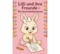 Lilli und ihre Freunde - Ein Ausmalabenteuer: Malbuch für Kinder - 44 fröhliche Abenteuer mit Lilli und ihren tierischen Freunden