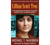 Lillian Scott Troy: She Unmasked the British Pilgrims Society Plot to Annex America (Truth History)