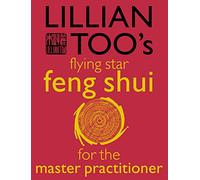 Lillian Too’s Flying Star Feng Shui For The Master Practitioner: The Ultimate Guide to Advanced Practice