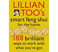 Lillian Too’s Smart Feng Shui For The Home: 188 brilliant ways to work with what you’ve got