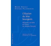 L'Illusion Du Bloc Bourgeois. Alliances Sociales Et Avenir Du Modèle Français. Nouvelle Édition.