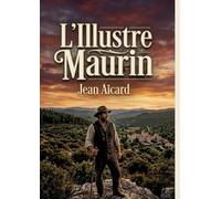 L'Illustre Maurin: Les aventures tumultueuses d'un rebelle provençal