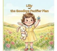 Lilly and the Goodbye Pacifier Plan: The book that makes your child WANT to move on from pacifier with ease and a gentle guide for parents!: 2 (Growing Up Brave Series)