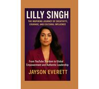 Lilly Singh: The Inspiring Journey of Creativity, Courage, and Cultural Influence - From YouTube Stardom to Global Empowerment and Authentic Leadership