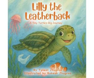 Lilly The Leatherback: A Tiny Turtle's Big Journey