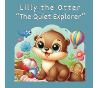 Lilly the Otter "The Quiet Explorer": A children book for little introverts