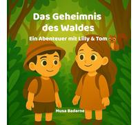 Lilly, Tom & das Geheimnis des Waldes: Zwei Freunde, ein Eichhörnchen und eine Reise voller Abenteuer (Lilly & Tom - Abenteuer einer Freundschaft)
