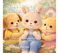 Lilo aprende a aceptar el miedo: Un cuento infantil para ayudar a los niños a reconocer, entender y acompañar el miedo con seguridad