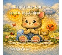 Lilo aprende que sentir está bien: Un cuento infantil para ayudar a los niños a aceptar todas sus emociones con seguridad