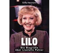 Lilo: Die illustrierte Biografie über Liselotte Pulver. Komplett in Farbe