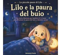 Lilo e la paura del buio: Una storia illustrata per bambini di 3-6 anni per affrontare la paura del buio e dormire sereni (Le piccole paure di Lilo)