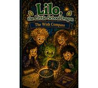 Lilo, the Little School Dragon - Book 3: The Wish Compass: An early reader about wishes, honesty, and making good choices