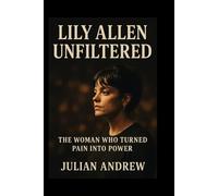 Lily Allen: Unfiltered: The Woman Who Turned Pain Into Power