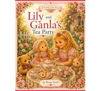 Lily and Ganla's Tea Party: A Little Lily Series