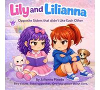 Lily and Lilianna: Opposite Sisters that Didn’t Like Each Other: A Cute Children’s Book About Sisters, Friendship, Kindness, and Learning to Work Together