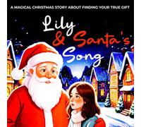 Lily and Santa's Song: A Magical Christmas Story About Finding Your True Gift (Short Story Picture Book for Kids and Teens)