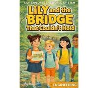 Lily and the Bridge That Couldn’t Hold: A Fun & Educational Engineering Adventure for Curious Kids Ages 6-11 (Lily Explores the World of STEM)
