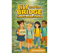 Lily and the Bridge That Couldn’t Hold: A Fun & Educational Engineering Adventure for Curious Kids Ages 6-11 (Lily Explores the World of STEM)