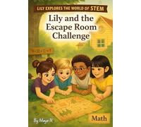 Lily and the Escape Room Challenge: A Fun & Educational Math Adventure for Curious Kids Ages 6-11 (Lily Explores the World of STEM)