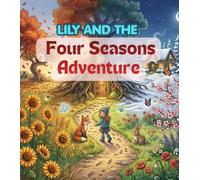 Lily and the Four Seasons Adventure: A Magical Journey Through Spring, Summer, Autumn, and Winter - A Cozy Bedtime Story of Nature, Friendship, and Life Lessons for Kids