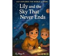 Lily and the Sky That Never Ends: A Fun & Educational Science Adventure for Curious Kids Ages 6-12 (Lily Explores the World of STEM)