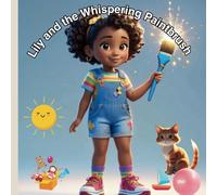 Lily and the Whispering Paintbrush: A Whimsical Adventure About Creativity & Responsibility (Ages 3-5)