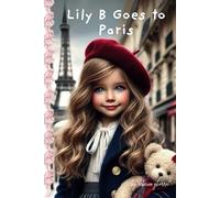 Lily B Goes To Paris: Lily B and the Magic of Paris (“Lily B’s Big Adventures “)