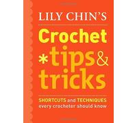 Lily Chin's Crochet Tips & Tricks by Lily Chin (7-Dec-2009) Hardcover