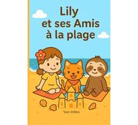 Lily et ses Amis à la Plage: Histoire illustrée jeunesse sur l’amitié, la plage et la découverte (Lily et ses amis - Par Sam Willow)