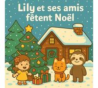 Lily et ses amis fêtent Noël: Une douce histoire de Noël sur l’amitié et le partage - Livre pour enfants 3 à 7 ans (Lily et ses amis - Par Sam Willow)