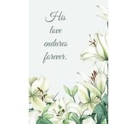 Lily Floral Notebook - "His love endures forever." - Psalm 136:1 | 200 Pages | 5.5 x 8.5