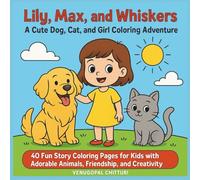 Lily, Max, and Whiskers: A Cute Dog, Cat, and Girl Coloring Adventure: 40 Fun Story Coloring Pages for Kids with Adorable Animals, Friendship, and Creativity (Coloring Books)