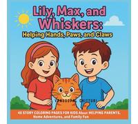 Lily, Max, and Whiskers: Helping Hands, Paws, and Claws: 40 Story Coloring Pages for Kids About Helping Parents, Home Adventures, and Family Fun (Coloring Books)