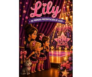 Lily, Mi Primera Presentación de Acro: Una historia sobre los nervios, la confianza, la amistad y el valor de dar lo mejor de uno mismo.