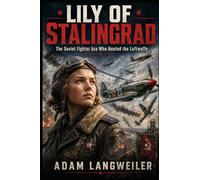 LILY OF STALINGRAD: The Soviet Fighter Ace Who Hunted the Luftwaffe and Vanished in the Sky (WW2 Russian History)