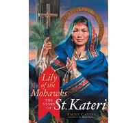 Lily of the Mohawks: The Story of St. Kateri