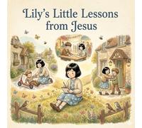 Lily’s Little Lessons from Jesus: 3 Heartwarming Bible Parables About Kindness, Forgiveness, and Humble Hearts