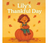 Lily’s Thankful Day: A Thanksgiving Picture Book About Gratitude, Kindness and Togetherness for Kids Ages 3-6