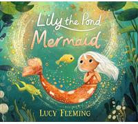Lily the Pond Mermaid: A miniature mermaid adventure set in a magical pond world that celebrates friendship, community and dealing with childhood worries - perfect for 3-5-year-olds