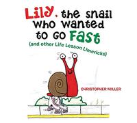 Lily, the Snail Who Wanted to Go Fast: (And Other Life Lesson Limericks)