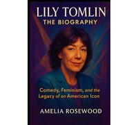 Lily Tomlin: The Biography: Comedy, Feminism, and the Legacy of an American Icon