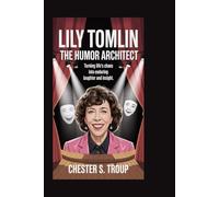 Lily Tomlin: The Humor Architect: Turning Life’s Chaos into Enduring Laughter and Insight