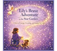 Lily's Brave Adventure to the Star Garden: A Magical Tale About Finding Your Brave (Lily's Brave Adventure To Sparkle Hill:)