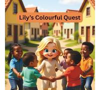 Lily's Colourful Quest: A Children’s Book About Kindness, Friendship, and Celebrating Differences