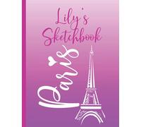 Lily's Paris Sketchbook: Personalized Lily Eiffel Tower Paris Pink Blank Unlined Drawing Pad 160 Pages (Personalized Paris Sketchbooks)